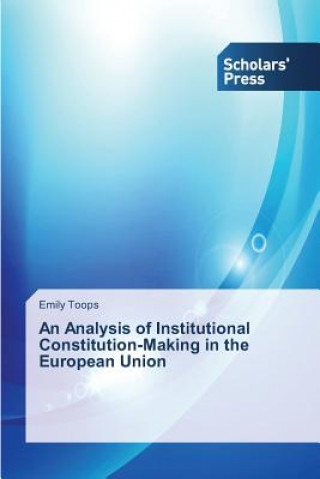 Könyv Analysis of Institutional Constitution-Making in the European Union Emily Toops