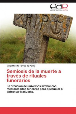 Könyv Semiosis de La Muerte a Traves de Rituales Funerarios Delci Mirella Torres de Parra