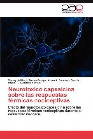 Buch Neurotoxico Capsaicina Sobre Las Respuestas Termicas Nociceptivas Vianey del Rocio Torres Pelayo