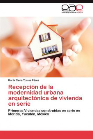 Buch Recepcion de la modernidad urbana arquitectonica de vivienda en serie Torres Perez Maria Elena