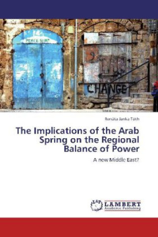 Könyv The Implications of the Arab Spring on the Regional Balance of Power Renáta Janka Tóth