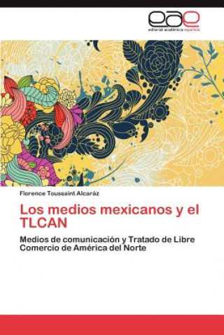 Könyv Medios Mexicanos y El Tlcan Florence Toussaint Alcaráz