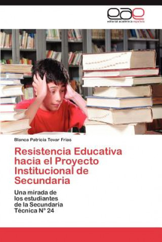 Książka Resistencia Educativa hacia el Proyecto Institucional de Secundaria Blanca Patricia Tovar Frias