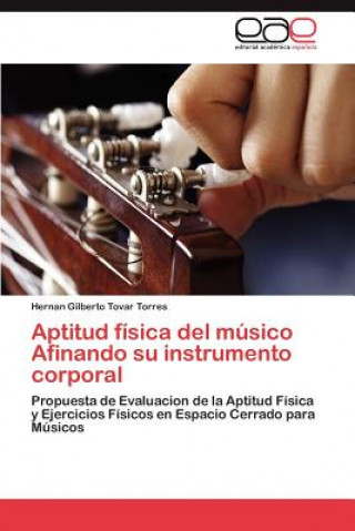 Könyv Aptitud fisica del musico Afinando su instrumento corporal Hernan Gilberto Tovar Torres