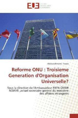 Książka Reforme ONU : Troisieme Generation d'Organisation Universelle? Abdourahmane Traore