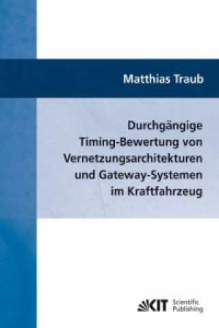 Kniha Durchgangige Timing-Bewertung von Vernetzungsarchitekturen und Gateway-Systemen im Kraftfahrzeug Matthias Traub