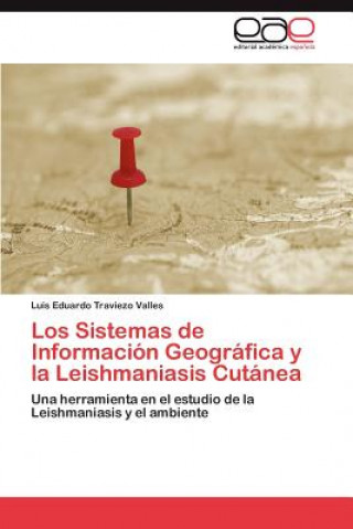 Książka Sistemas de Informacion Geografica y la Leishmaniasis Cutanea Luis Eduardo Traviezo Valles