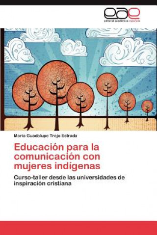 Libro Educacion Para La Comunicacion Con Mujeres Indigenas María Guadalupe Trejo Estrada