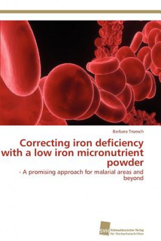 Book Correcting iron deficiency with a low iron micronutrient powder Barbara Troesch