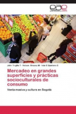 Kniha Mercadeo en grandes superficies y prácticas socioculturales de consumo John Trujillo T