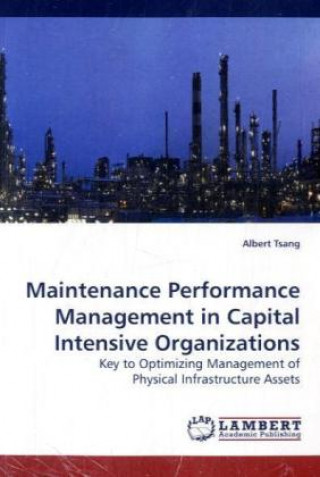 Knjiga Maintenance Performance Management in Capital Intensive Organizations Albert Tsang