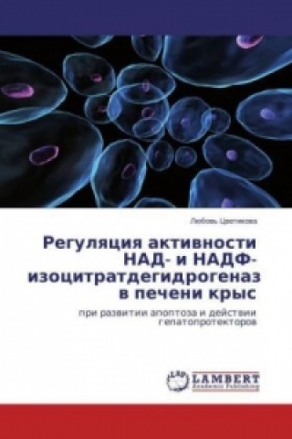 Kniha Regulyaciya aktivnosti NAD- i NADF- izocitratdegidrogenaz v pecheni krys Lyubov' Tsvetikova