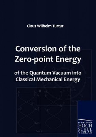 Kniha Conversion of the Zero-point Energy of the Quantum Vacuum into Classical Mechanical Energy Claus W. Turtur