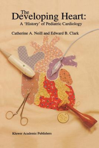 Книга The Developing Heart: A History of Pediatric Cardiology E. P. Clark