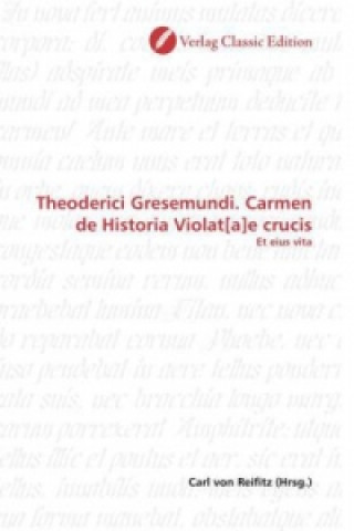 Könyv Theoderici Gresemundi. Carmen de Historia Violat[a]e crucis Carl von Reifitz