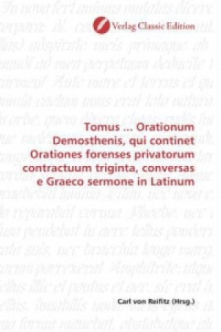 Carte Tomus ... Orationum Demosthenis, qui continet Orationes forenses privatorum contractuum triginta, conversas e Graeco sermone in Latinum Carl von Reifitz
