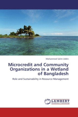 Kniha Microcredit and Community Organizations in a Wetland of Bangladesh Mohammed Salim Uddin