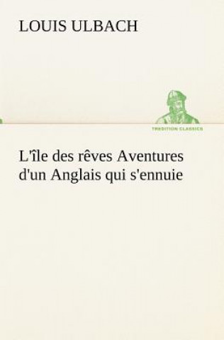 Kniha L'ile des reves Aventures d'un Anglais qui s'ennuie Louis Ulbach