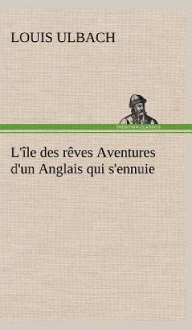 Kniha L'ile des reves Aventures d'un Anglais qui s'ennuie Louis Ulbach