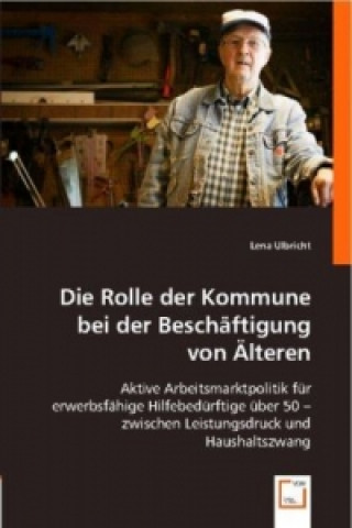 Libro Die Rolle der Kommune bei der Beschäftigung von Älteren Lena Ulbricht