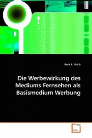 Knjiga Die Werbewirkung des Mediums Fernsehen als Basismedium Werbung Burk J. Ulrich