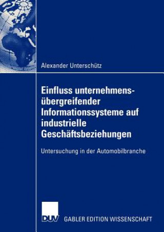 Könyv Einfluss Unternehmensubergreifender Informationssysteme auf Industrielle Geschaftsbeziehungen Alexander Unterschütz