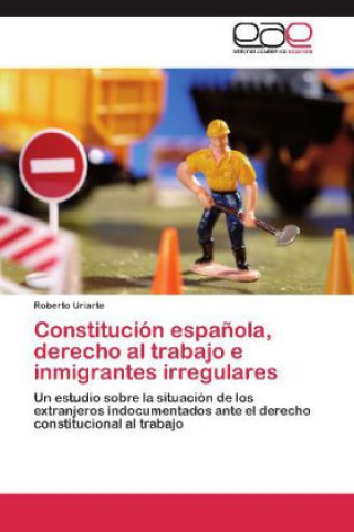 Boek Constitución española, derecho al trabajo e inmigrantes irregulares Roberto Uriarte