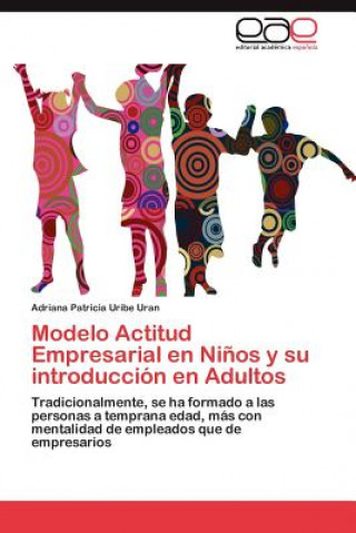 Carte Modelo Actitud Empresarial En Ninos y Su Introduccion En Adultos Adriana Patricia Uribe Uran