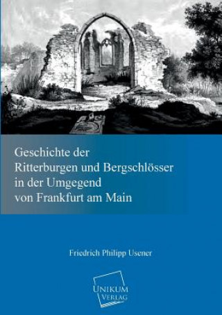 Carte Geschichte Der Ritterburgen Und Bergschlosser in Der Umgegend Von Frankfurt Am Main Friedrich Philipp Usener