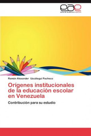 Książka Origenes Institucionales de La Educacion Escolar En Venezuela Ramón Alexander Uzcátegui Pacheco