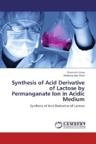 Kniha Synthesis of Acid Derivative of Lactose by Permanganate Ion in Acidic Medium Shumaila Uzma