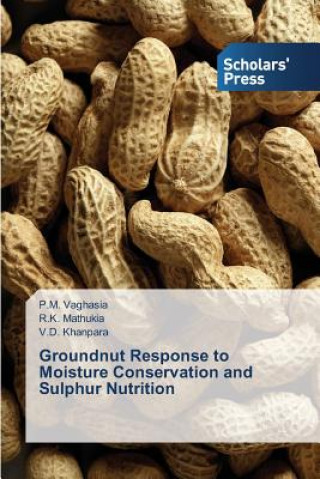 Könyv Groundnut Response to Moisture Conservation and Sulphur Nutrition P. M. Vaghasia