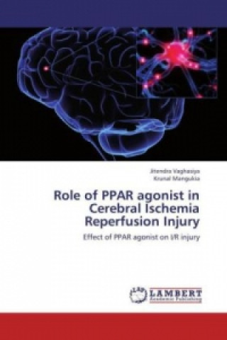 Kniha Role of PPAR agonist in Cerebral Ischemia Reperfusion Injury Jitendra Vaghasiya