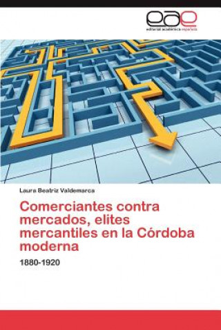 Buch Comerciantes Contra Mercados, Elites Mercantiles En La Cordoba Moderna Laura Beatriz Valdemarca