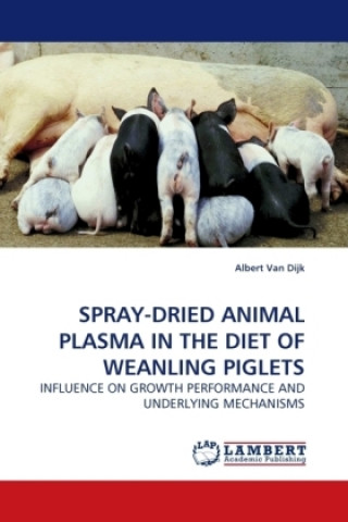 Kniha SPRAY-DRIED ANIMAL PLASMA IN THE DIET OF WEANLING PIGLETS Albert Van Dijk