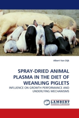 Knjiga SPRAY-DRIED ANIMAL PLASMA IN THE DIET OF WEANLING PIGLETS Albert Van Dijk