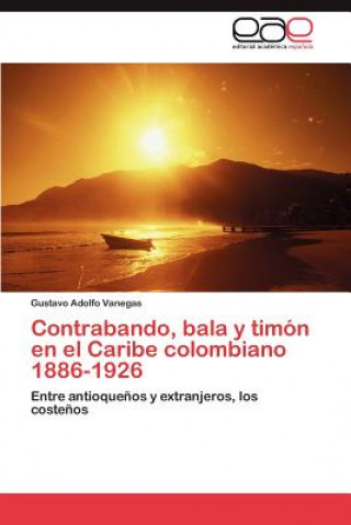 Kniha Contrabando, bala y timon en el Caribe colombiano 1886-1926 Gustavo Adolfo Vanegas