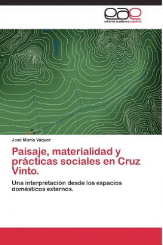 Könyv Paisaje, materialidad y practicas sociales en Cruz Vinto. José María Vaquer