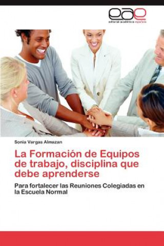 Livre Formacion de Equipos de Trabajo, Disciplina Que Debe Aprenderse Sonia Vargas Almazan