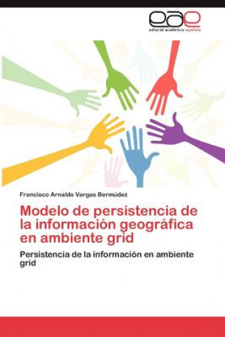 Libro Modelo de Persistencia de La Informacion Geografica En Ambiente Grid Francisco Arnaldo Vargas Bermúdez