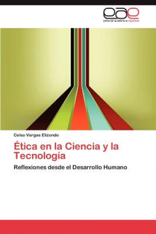 Könyv Etica en la Ciencia y la Tecnologia Celso Vargas Elizondo