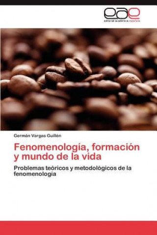 Książka Fenomenologia, Formacion y Mundo de La Vida Germán Vargas Guillén