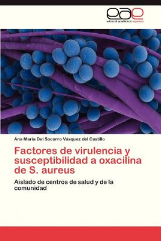 Könyv Factores de virulencia y susceptibilidad a oxacilina de S. aureus Ana María Del Socorro Vásquez del Castillo