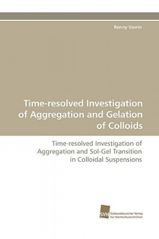 Carte Time-Resolved Investigation of Aggregation and Gelation of Colloids Ronny Vavrin