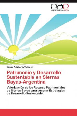 Könyv Patrimonio y Desarrollo Sustentable En Sierras Bayas-Argentina Sergio Adalberto Vazquez