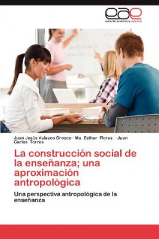 Kniha Construccion Social de La Ensenanza; Una Aproximacion Antropologica Juan Jesús Velasco Orozco