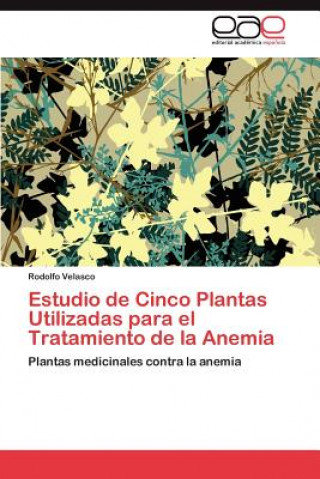 Könyv Estudio de Cinco Plantas Utilizadas para el Tratamiento de la Anemia Rodolfo Velasco