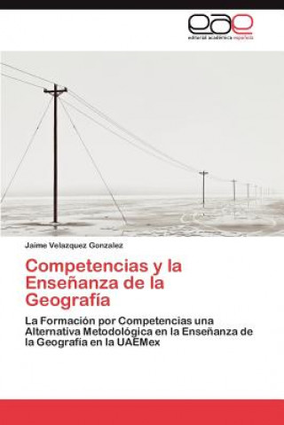 Könyv Competencias y La Ensenanza de La Geografia Jaime Velazquez Gonzalez