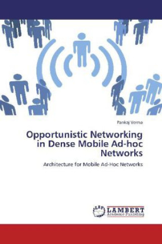 Kniha Opportunistic Networking in Dense Mobile Ad-hoc Networks Pankaj Verma