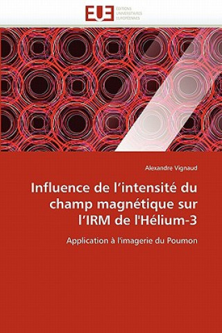 Kniha Influence de L Intensit  Du Champ Magn tique Sur L Irm de l'H lium-3 Alexandre Vignaud